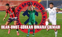 Gürkan-Okan-Umut idmana çıkmadı!