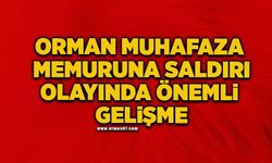 Orman muhafaza memuruna saldırı olayında önemli gelişme!