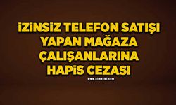 İzinsiz telefon satışı yapan mağaza çalışanlarına hapis cezası