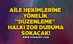 Aile hekimlerine yönelik "düzenleme" halkı zor duruma sokacak!