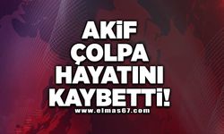 Akif Çolpa hayatını kaybetti!