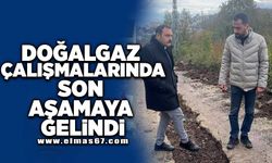 Doğalgaz çalışmalarında son aşamaya gelindi!