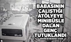 Babasının çalıştığı atölyeye minibüsle dalan genç tutuklandı