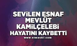 Sevilen esnafı Mevlüt Kamilçelebi hayatını kaybetti