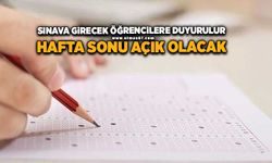 Sınava girecek öğrencilere duyurulur: Hafta sonu açık olacak