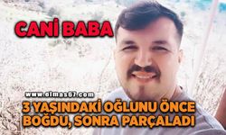 Madde bağımlısı cani baba, boğarak katlettiği 3 yaşındaki Poyraz'ı parçalara ayırdı
