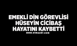 Emekli din görevlisi Hüseyin Cicibaş hayatını kaybetti