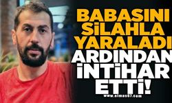 Babasını silahla yaraladı ardından intihar etti