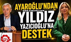 Ayaroğlu, Yıldız Yazıcıoğlu’na Sahip Çıktı!