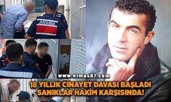 18 yıllık c*nayet davası başladı: Sanıklar hakim karşısında!