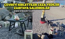 Çevreyi kirlettiler ceza yediler, zabıta memuruna saldırdılar