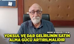 "Yoksul ve dar gelirlinin satın alma gücü artırılmalıdır"
