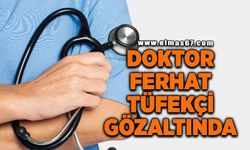 Kadın Doğum Uzmanı Dr. Ferhat Tüfekçi gözaltına alındı