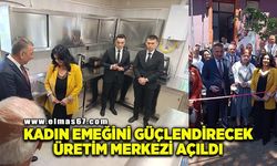 Kadın emeğini güçlendirecek üretim merkezi açıldı