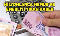 Milyonlarca memur ve emekliyi yıkan haber