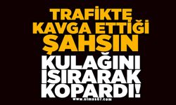 Trafikte kavga ettiği şahsın kulağını ısırarak kopardı