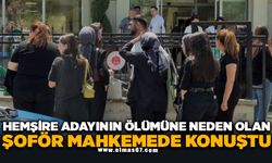 Hemşire adayının ölümüne neden olan şoför mahkemede konuştu