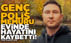 Genç polis memuru evinde hayatını kaybetti