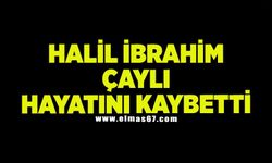 Halil İbrahim Çaylı hayatını kaybetti