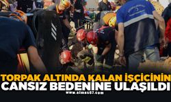 Toprak altında kalan işçinin cansız bedenine ulaşıldı
