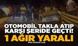OTOMOBİL TAKLA ATIP KARŞI ŞERİDE GEÇTİ! 1 KİŞİ AĞIR YARALANDI!