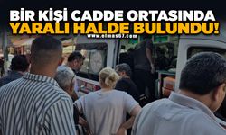 Bir kişi cadde ortasında yaralı halde bulundu