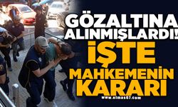 GÖZALTINA ALINMIŞLARDI! İŞTE MAHKEME'NİN KARARI...