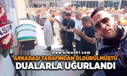 Arkadaşı tarafından öldürülmüştü! Dualarla uğurlandı