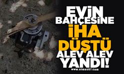 Evin bahçesine İHA düştü ardından alev alev yandı