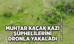 Muhtar, kaçak kazı şüphelilerini dronla görüntüledi