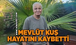 Mevlüt Kuş hayatını kaybetti