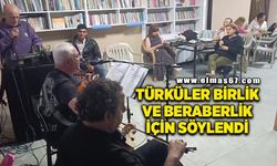 Türküler birlik ve beraberlik için söylendi