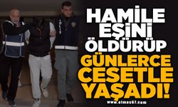 Hamile eşini öldürüp günlerce cesetle yaşayan şahsa ağırlaştırılmış müebbet hapis