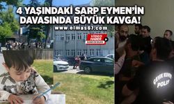 4 yaşındaki Sarp Eymen’in davasında kavga!