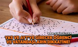 YKS ve AYT’ye girecek öğrenciler ve vatandaşların dikkatine!
