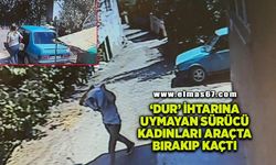 'Dur' ihtarına uymayan sürücü, kadınları araçta bırakıp kaçtı