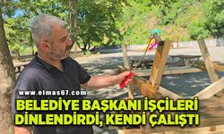 Yenice Belediye Başkanı Karakaş işçileri dinlendirdi, kendisi çalıştı
