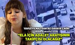 Yavuzyılmaz’dan Acı Davaya Çağrı: "Ela İçin Adalet Arayışının Takipçisi Olacağız"