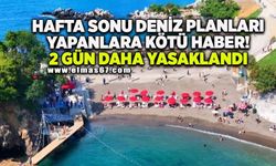 Hafta sonu denize gideceklere kötü haber: 2 gün daha yasaklandı