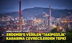 ERDEMİR hakkında verilen "takipsizlik" kararına çevrecilerden tepki!
