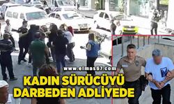 Kadın sürücüyü darp etmişti! Şüpheli adliyeye sevk edildi