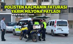 Polisten kaçmanın faturası yarım milyona patladı