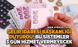 Gelir İdaresi Başkanlığı duyurdu! Bu sistemler 3 gün hizmet vermeyecek