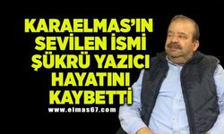 Karaelmas’ın sevilen ismi Şükrü Yazıcı hayatını kaybetti