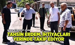 Tahsin Erdem, mahallenin ihtiyaçlarını yerinde görüyor
