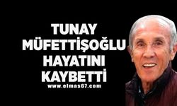 Tunay Müfettişoğlu hayatını kaybetti