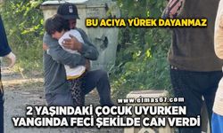 2 yaşındaki çocuk uyurken yangında hayatını kaybetti