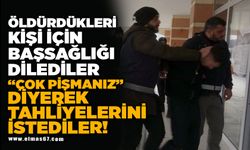 "Çok pişmanız" diyerek tahliyelerini istediler