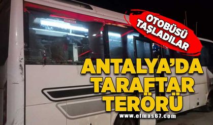 Antalya da taraftar terörü! Otobüsü taşladılar