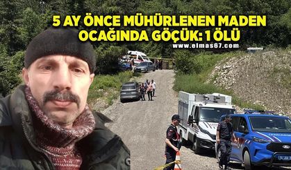 5 ay önce mühürlenen maden ocağında göçük: 1 işçi öldü